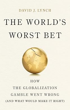 The World's Worst Bet: How the Globalization Gamble Went W..